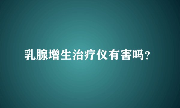 乳腺增生治疗仪有害吗？