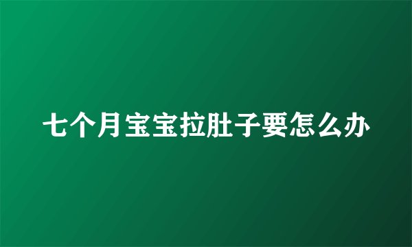 七个月宝宝拉肚子要怎么办