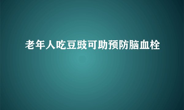 老年人吃豆豉可助预防脑血栓