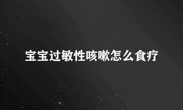 宝宝过敏性咳嗽怎么食疗
