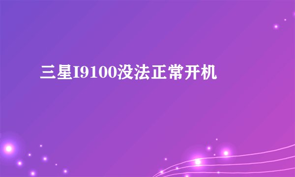 三星I9100没法正常开机