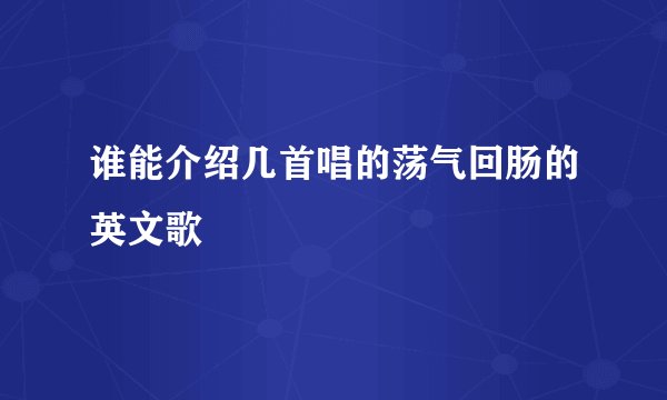 谁能介绍几首唱的荡气回肠的英文歌