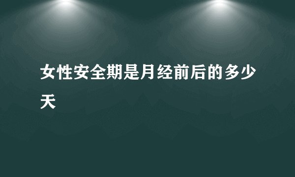 女性安全期是月经前后的多少天