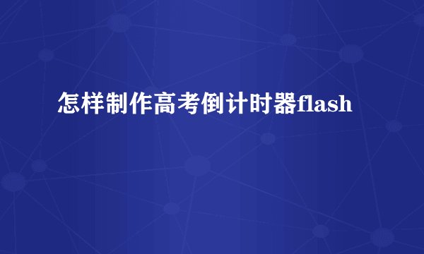 怎样制作高考倒计时器flash
