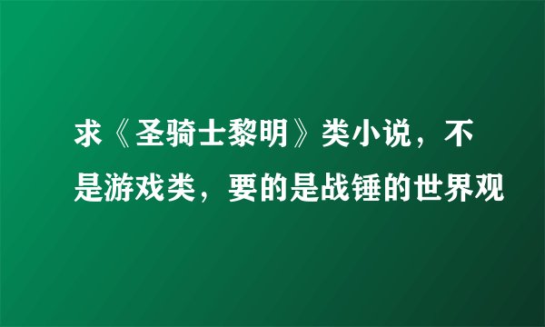 求《圣骑士黎明》类小说，不是游戏类，要的是战锤的世界观