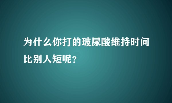 为什么你打的玻尿酸维持时间比别人短呢？
