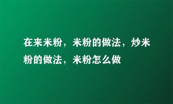 在来米粉，米粉的做法，炒米粉的做法，米粉怎么做