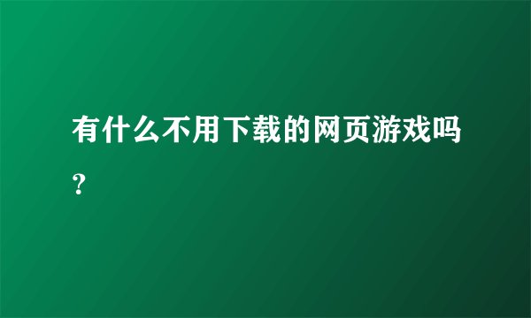 有什么不用下载的网页游戏吗？