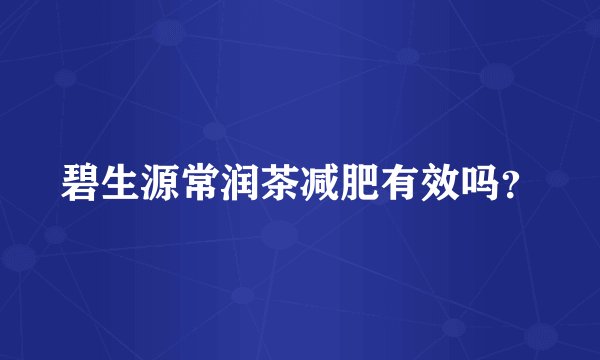 碧生源常润茶减肥有效吗？