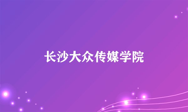 长沙大众传媒学院