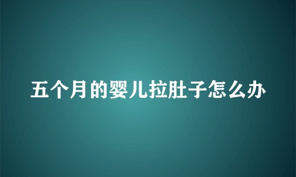 五个月的婴儿拉肚子怎么办