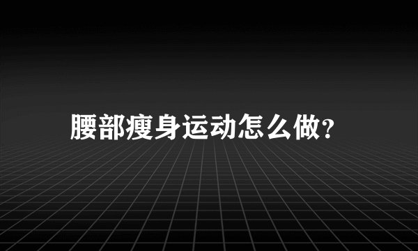 腰部瘦身运动怎么做？