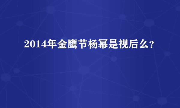 2014年金鹰节杨幂是视后么？
