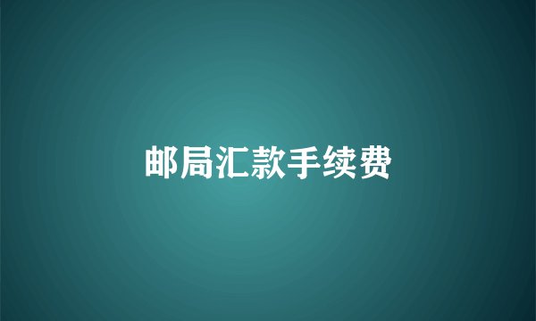 邮局汇款手续费
