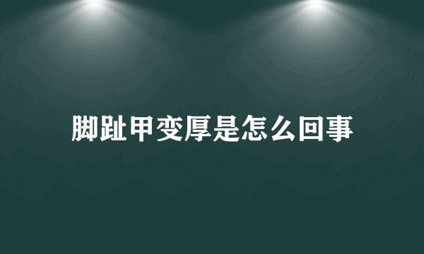 脚趾甲变厚是怎么回事