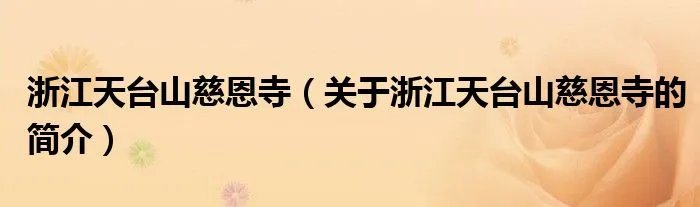 浙江天台山慈恩寺（关于浙江天台山慈恩寺的简介）