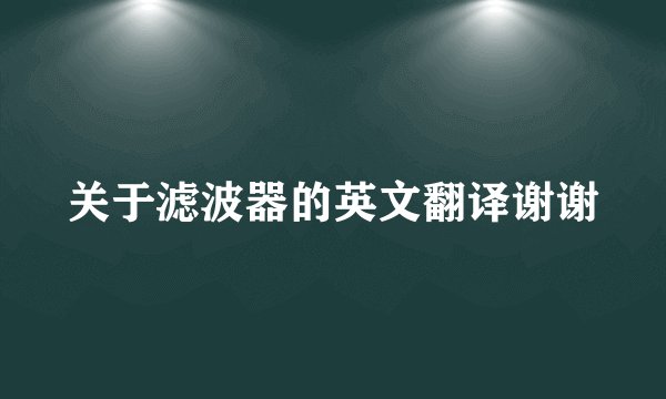 关于滤波器的英文翻译谢谢