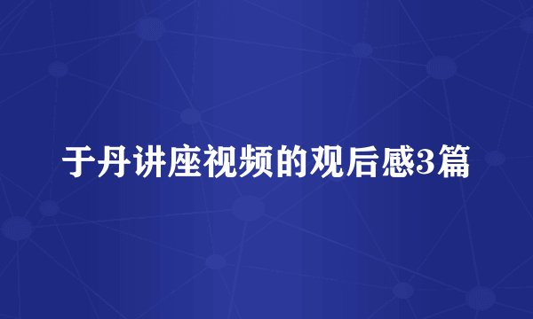 于丹讲座视频的观后感3篇