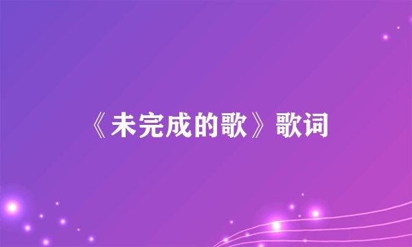 《未完成的歌》歌词