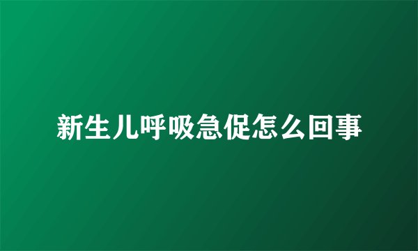 新生儿呼吸急促怎么回事