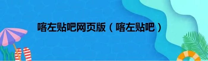 喀左贴吧网页版（喀左贴吧）