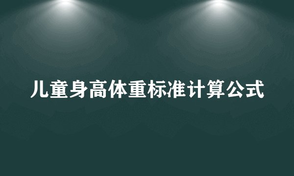 儿童身高体重标准计算公式
