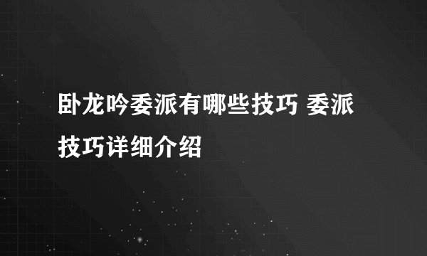 卧龙吟委派有哪些技巧 委派技巧详细介绍