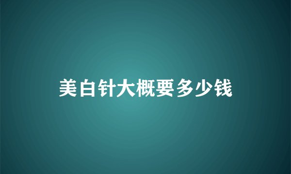 美白针大概要多少钱