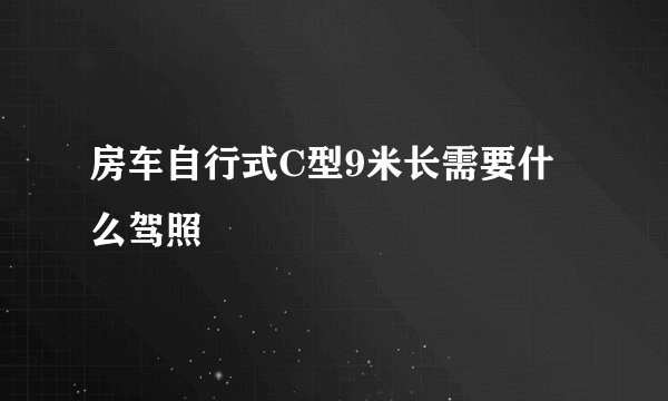 房车自行式C型9米长需要什么驾照