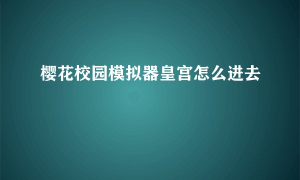 樱花校园模拟器皇宫怎么进去