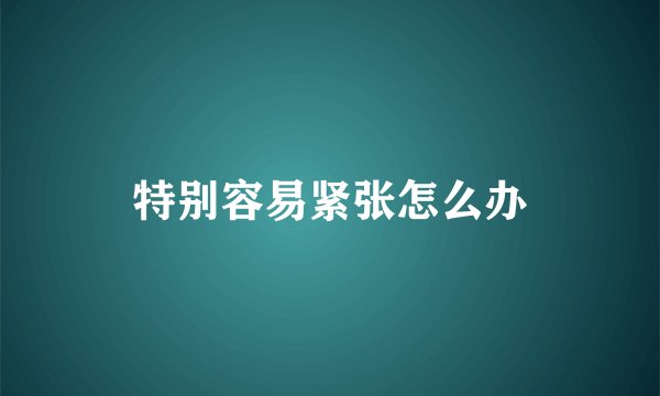 特别容易紧张怎么办