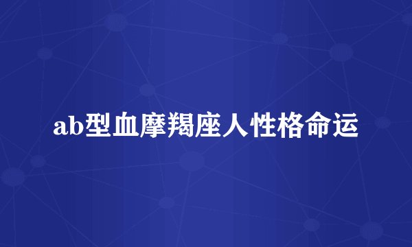 ab型血摩羯座人性格命运