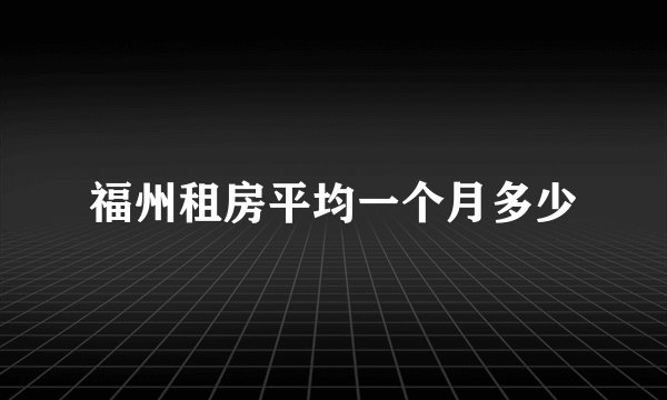 福州租房平均一个月多少