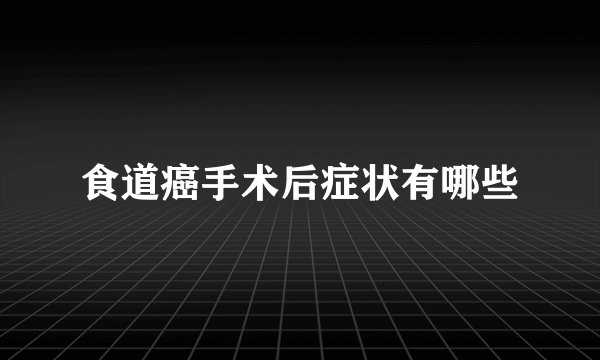 食道癌手术后症状有哪些