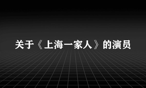 关于《上海一家人》的演员