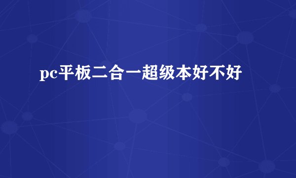 pc平板二合一超级本好不好