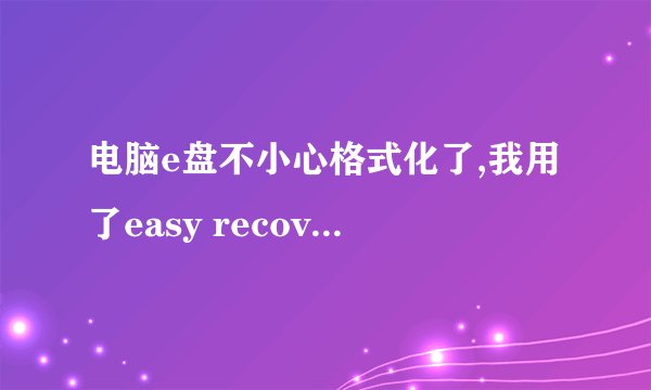 电脑e盘不小心格式化了,我用了easy recover还是回复不了任何东西,怎么处理?如果重装了系统之后是不是不行