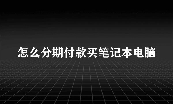 怎么分期付款买笔记本电脑