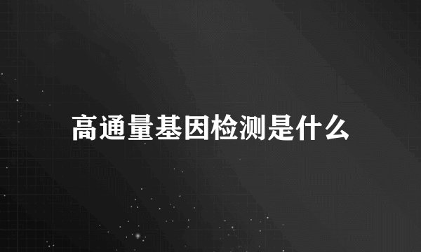 高通量基因检测是什么