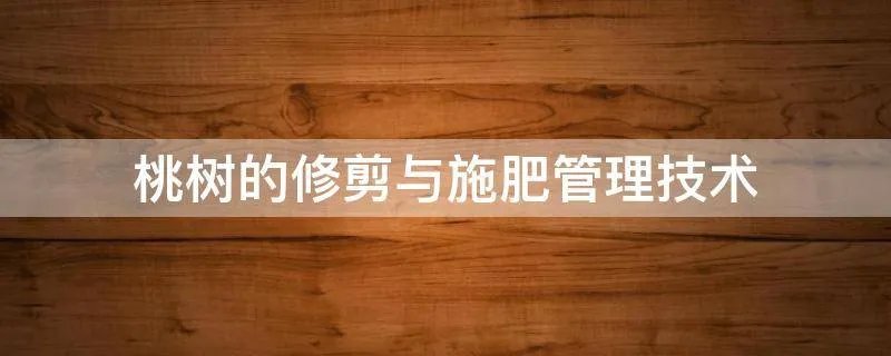 桃树的修剪与施肥管理技术