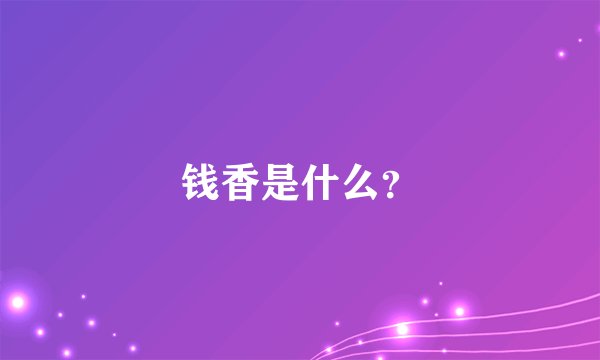 钱香是什么？