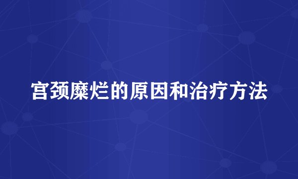 宫颈糜烂的原因和治疗方法