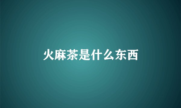 火麻茶是什么东西