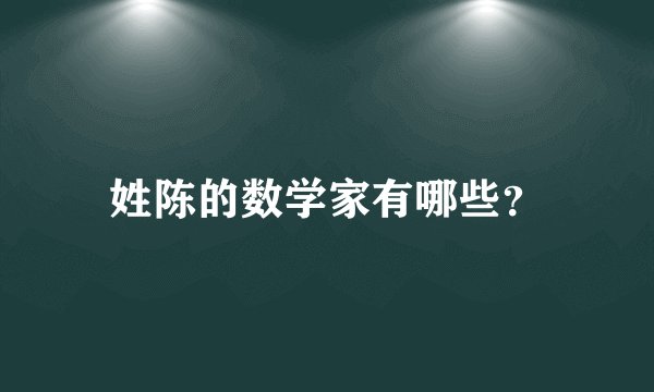 姓陈的数学家有哪些？