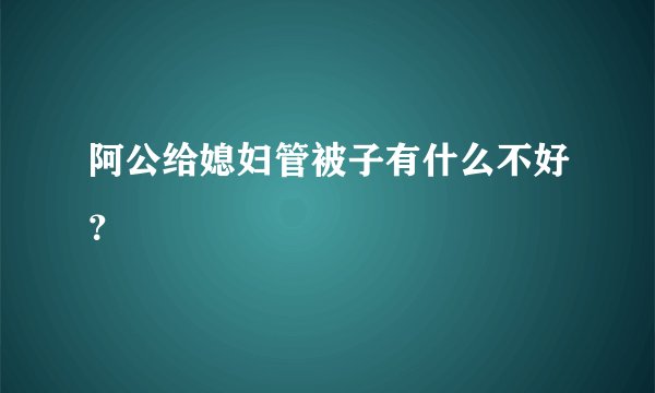 阿公给媳妇管被子有什么不好？