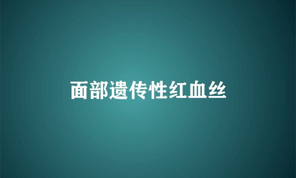 面部遗传性红血丝