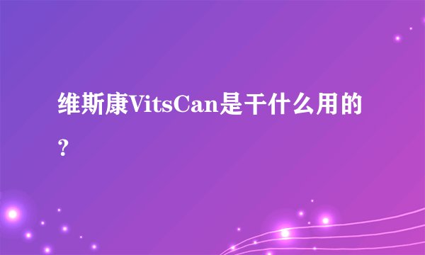 维斯康VitsCan是干什么用的？