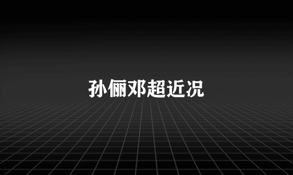 孙俪邓超近况