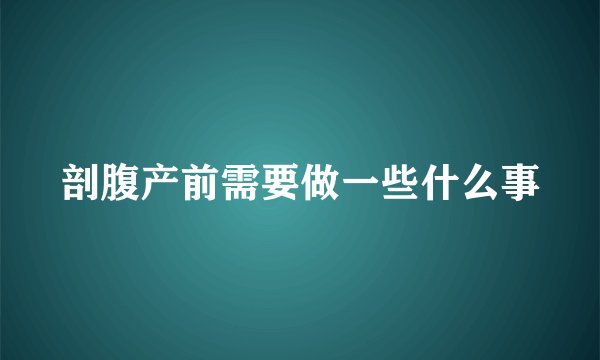 剖腹产前需要做一些什么事