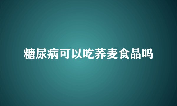 糖尿病可以吃荞麦食品吗